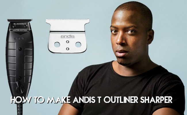 How to Make Andis T Outliner Sharper